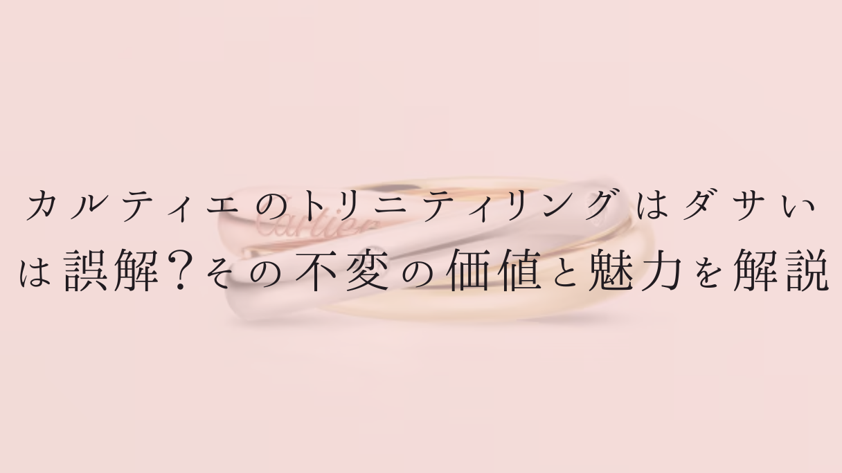 カルティエのトリニティリングはダサいは誤解?その不変の価値と魅力を解説